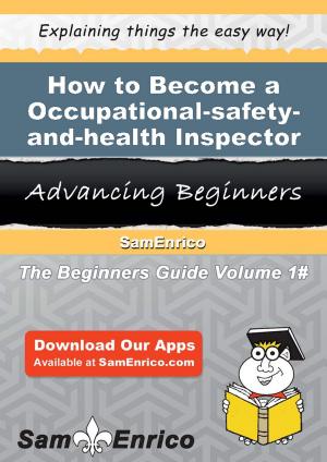 Cover of the book How to Become a Occupational-safety-and-health Inspector by Brigitte Cheung
