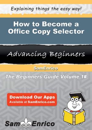 Cover of the book How to Become a Office Copy Selector by Tanzil Al Gazmir