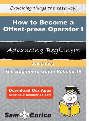 Cover of the book How to Become a Offset-press Operator I by Malorie Frias