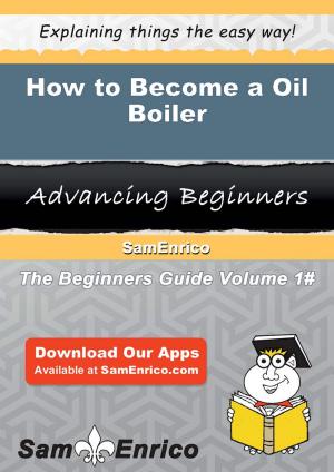 Cover of the book How to Become a Oil Boiler by Nikia Ladner