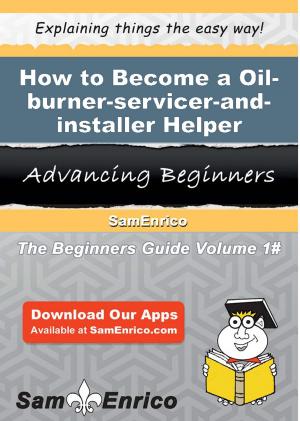 Cover of the book How to Become a Oil-burner-servicer-and-installer Helper by Aleshia Thrash