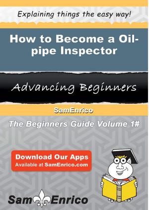 Cover of the book How to Become a Oil-pipe Inspector by Leeann Carrier