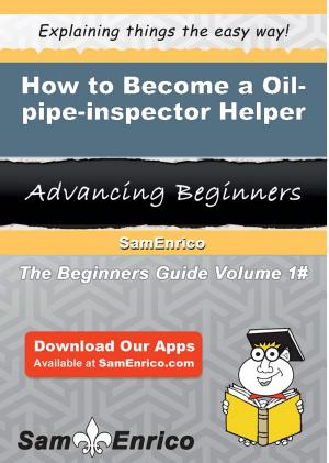 Cover of the book How to Become a Oil-pipe-inspector Helper by Lavonia Pauley