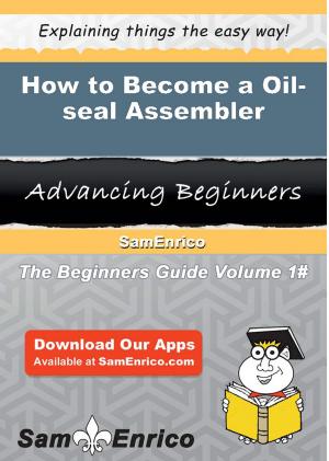 Cover of the book How to Become a Oil-seal Assembler by Cody Manzo