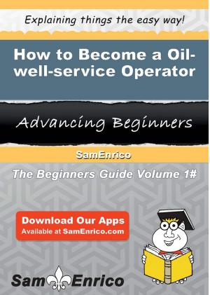 Cover of the book How to Become a Oil-well-service Operator by Dorie Fournier