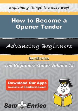 Cover of the book How to Become a Opener Tender by Bob Weinstein, Lt. Colonel, US Army, Ret.