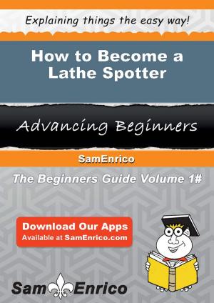 Cover of the book How to Become a Lathe Spotter by David D. Burns, M.D.