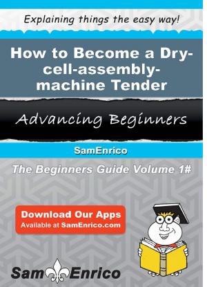 Cover of the book How to Become a Dry-cell-assembly-machine Tender by Lanita Gleason