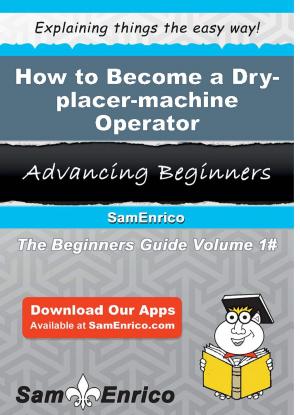 Cover of the book How to Become a Dry-placer-machine Operator by Melony Chadwick