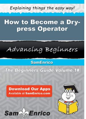 Cover of the book How to Become a Dry-press Operator by Olen Rowell
