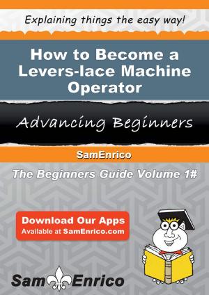 Cover of the book How to Become a Levers-lace Machine Operator by Mandi Atkinson