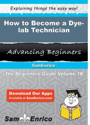 Cover of the book How to Become a Dye-lab Technician by Cira Saxton