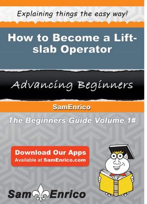 Cover of the book How to Become a Lift-slab Operator by Rosalva Sisk