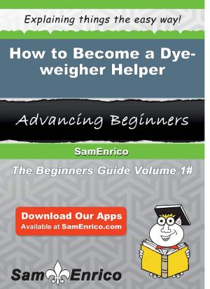 Cover of the book How to Become a Dye-weigher Helper by Romaine Michael