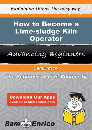 Cover of the book How to Become a Lime-sludge Kiln Operator by Isaias Kolb