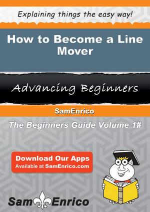 Cover of the book How to Become a Line Mover by Steven Provenzano, CPRW/CEIP
