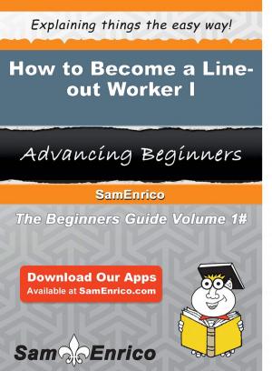Cover of the book How to Become a Line-out Worker I by Elvia Canada