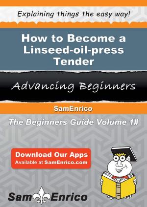 Cover of the book How to Become a Linseed-oil-press Tender by Perla Hendricks