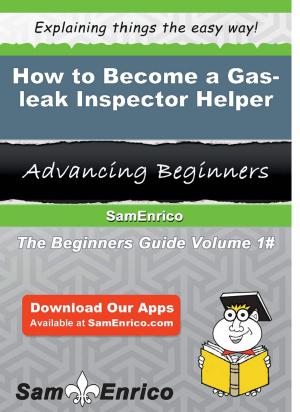 Cover of the book How to Become a Gas-leak Inspector Helper by Adeline Bou