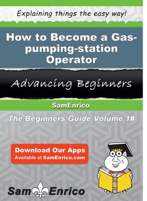 Cover of the book How to Become a Gas-pumping-station Operator by Glinda Otis