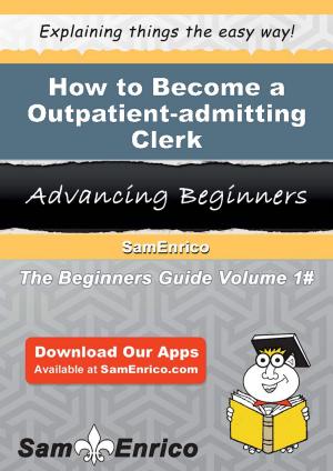 Cover of the book How to Become a Outpatient-admitting Clerk by Kenna Lauer