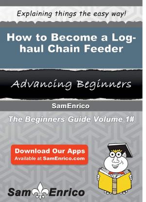 Cover of the book How to Become a Log-haul Chain Feeder by Sunny Rapp