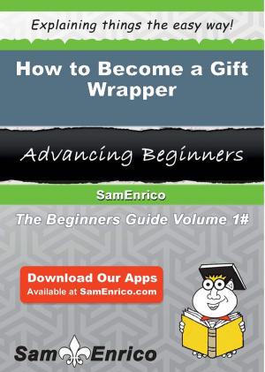Cover of the book How to Become a Gift Wrapper by Sid Marlowe