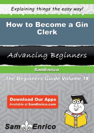 Cover of the book How to Become a Gin Clerk by Maira Kearney
