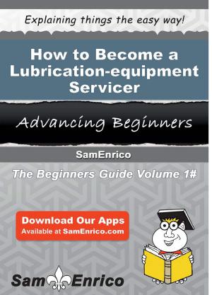 Cover of the book How to Become a Lubrication-equipment Servicer by Jolyn Givens