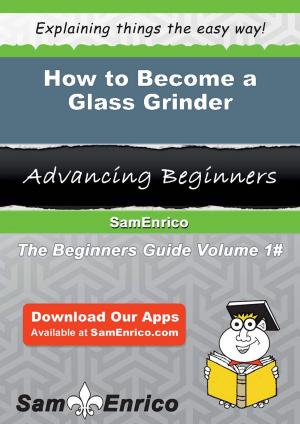 Cover of the book How to Become a Glass Grinder by Maynard Broussard