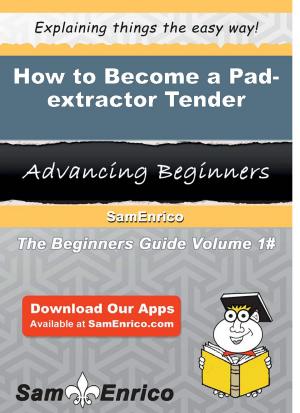 Cover of the book How to Become a Pad-extractor Tender by Brad Samson
