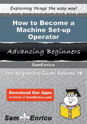 Cover of the book How to Become a Machine Set-up Operator by Kadoya Tatsuhiko