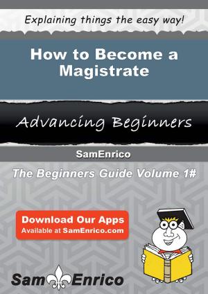 Cover of the book How to Become a Magistrate by Yuri Costello