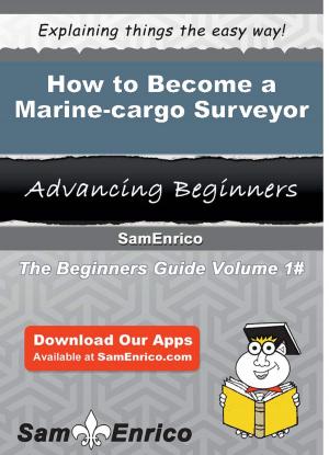Cover of the book How to Become a Marine-cargo Surveyor by Deborah Leonard