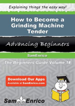 Book cover of How to Become a Grinding Machine Tender