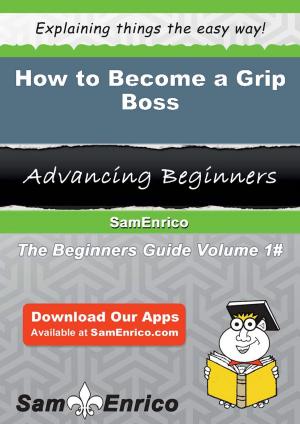 Cover of the book How to Become a Grip Boss by Concepcion Poindexter