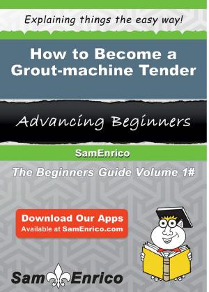 Cover of the book How to Become a Grout-machine Tender by King Ewing