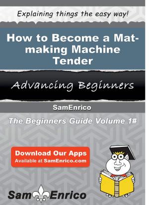Cover of the book How to Become a Mat-making Machine Tender by Joette Arce
