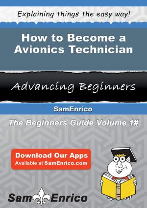 Cover of the book How to Become a Avionics Technician by Eusebio Felix