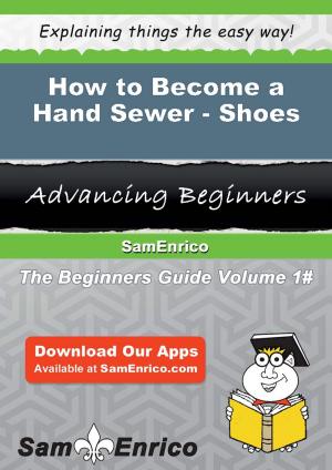 Cover of the book How to Become a Hand Sewer - Shoes by Barbara C. Greenfield, Robert A. Weinstein
