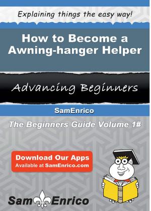 Cover of the book How to Become a Awning-hanger Helper by Micheline Hundley