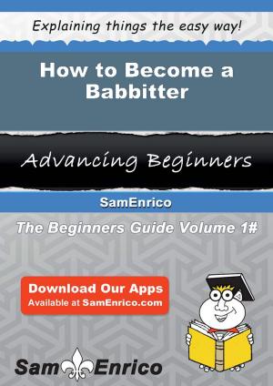 Cover of the book How to Become a Babbitter by Cecille Sam