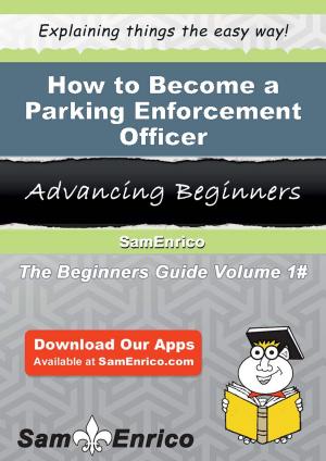 Cover of the book How to Become a Parking Enforcement Officer by Ying Royster