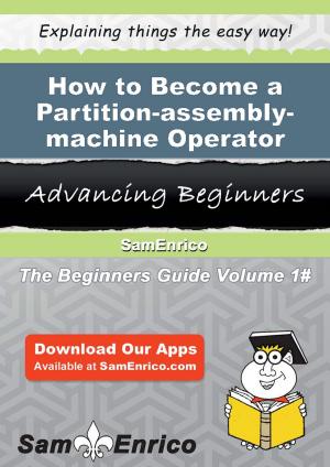 Cover of the book How to Become a Partition-assembly-machine Operator by Elease Otoole