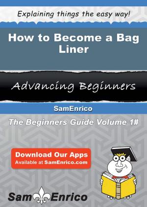 Cover of the book How to Become a Bag Liner by Olympia Mccallum