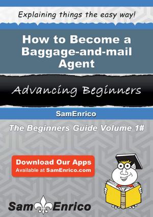 Cover of the book How to Become a Baggage-and-mail Agent by Taisha Woo