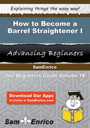Cover of the book How to Become a Barrel Straightener I by Lourdes Conroy