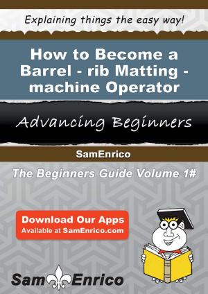 bigCover of the book How to Become a Barrel-rib Matting-machine Operator by 