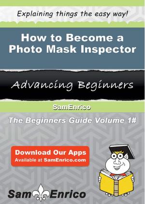 Cover of the book How to Become a Photo Mask Inspector by Kerstin Pridgen