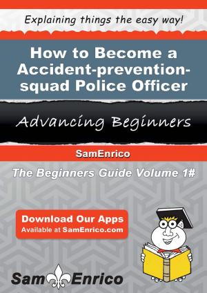 Cover of the book How to Become a Accident-prevention-squad Police Officer by Agustina Pendarvis